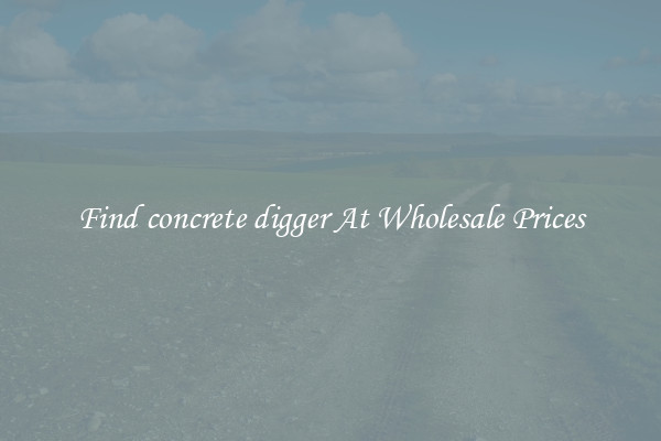 Find concrete digger At Wholesale Prices