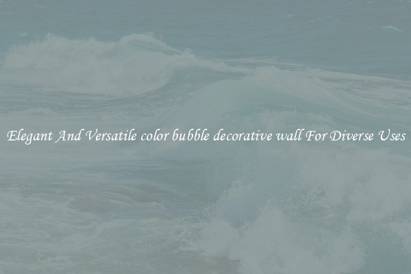 Elegant And Versatile color bubble decorative wall For Diverse Uses