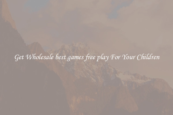 Get Wholesale best games free play For Your Children