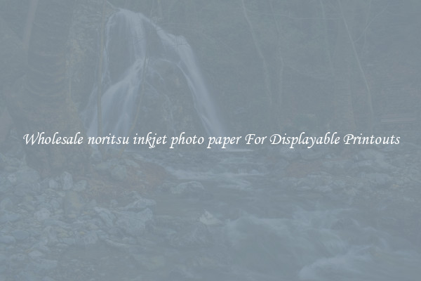 Wholesale noritsu inkjet photo paper For Displayable Printouts