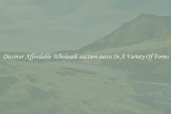 Discover Affordable Wholesale auction autos In A Variety Of Forms
