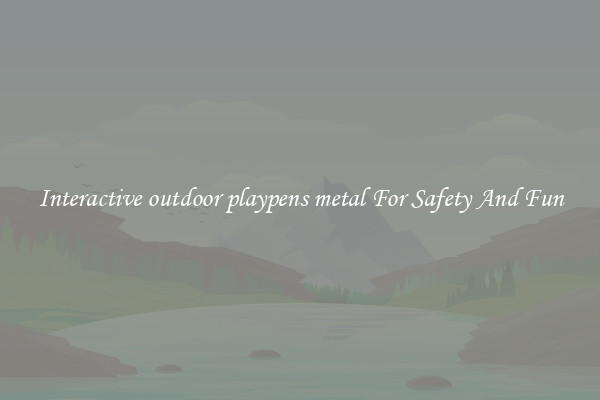 Interactive outdoor playpens metal For Safety And Fun