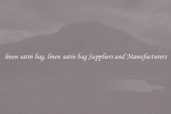 linen satin bag, linen satin bag Suppliers and Manufacturers