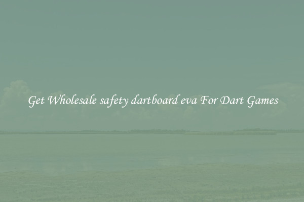 Get Wholesale safety dartboard eva For Dart Games