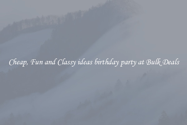 Cheap, Fun and Classy ideas birthday party at Bulk Deals