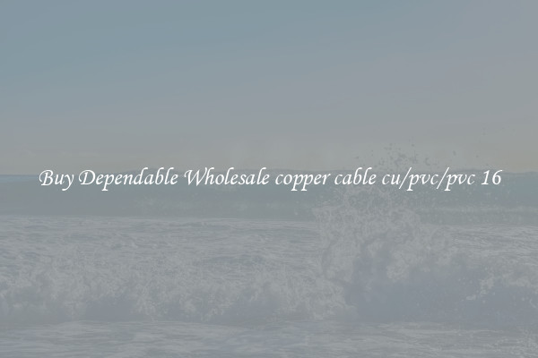 Buy Dependable Wholesale copper cable cu/pvc/pvc 16