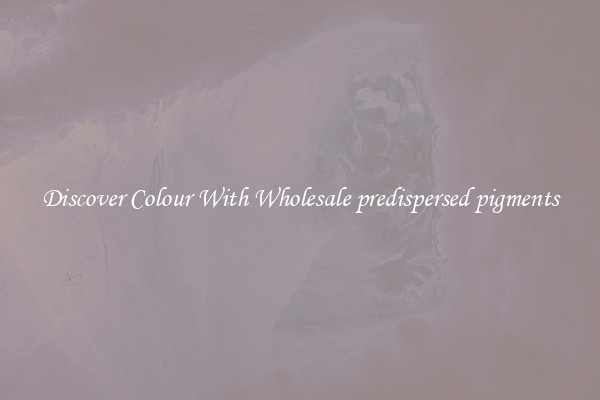 Discover Colour With Wholesale predispersed pigments