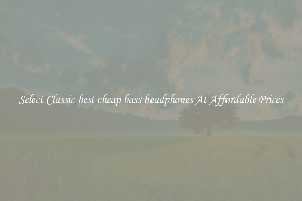 Select Classic best cheap bass headphones At Affordable Prices