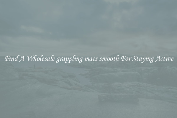 Find A Wholesale grappling mats smooth For Staying Active