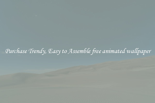 Purchase Trendy, Easy to Assemble free animated wallpaper