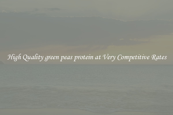 High Quality green peas protein at Very Competitive Rates
