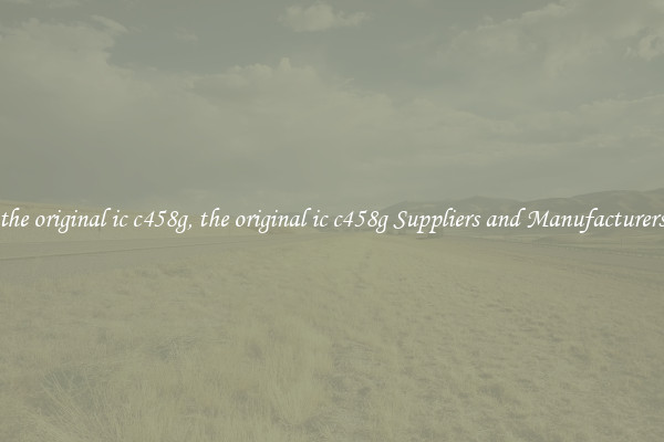 the original ic c458g, the original ic c458g Suppliers and Manufacturers
