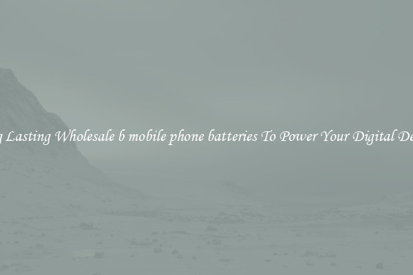 Long Lasting Wholesale b mobile phone batteries To Power Your Digital Devices