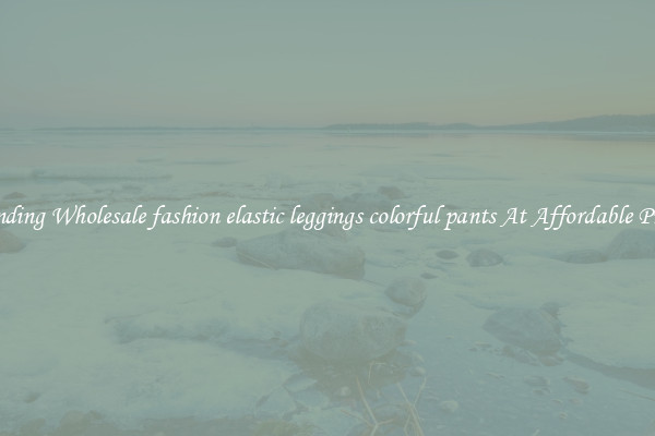 Trending Wholesale fashion elastic leggings colorful pants At Affordable Prices