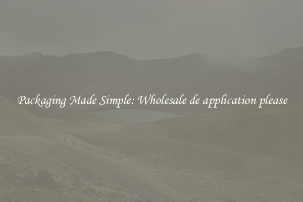 Packaging Made Simple: Wholesale de application please