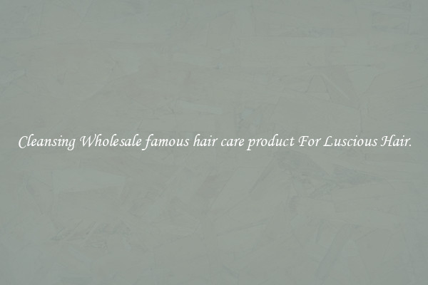 Cleansing Wholesale famous hair care product For Luscious Hair.