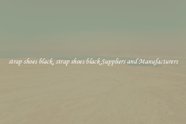 strap shoes black, strap shoes black Suppliers and Manufacturers