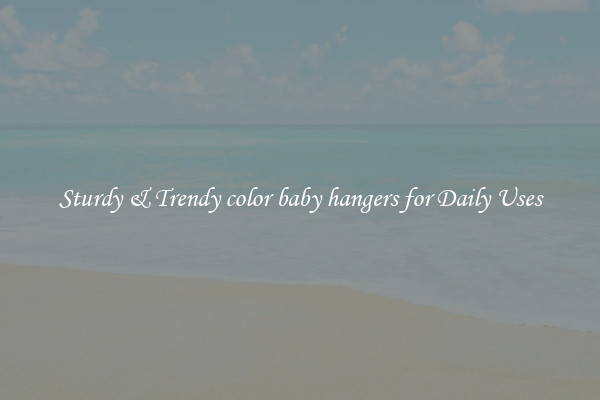 Sturdy & Trendy color baby hangers for Daily Uses