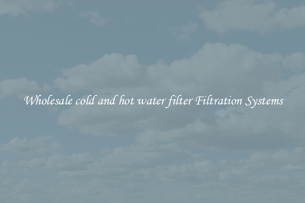 Wholesale cold and hot water filter Filtration Systems