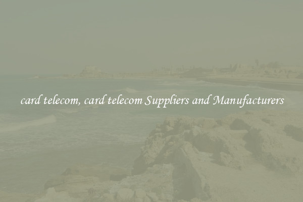card telecom, card telecom Suppliers and Manufacturers