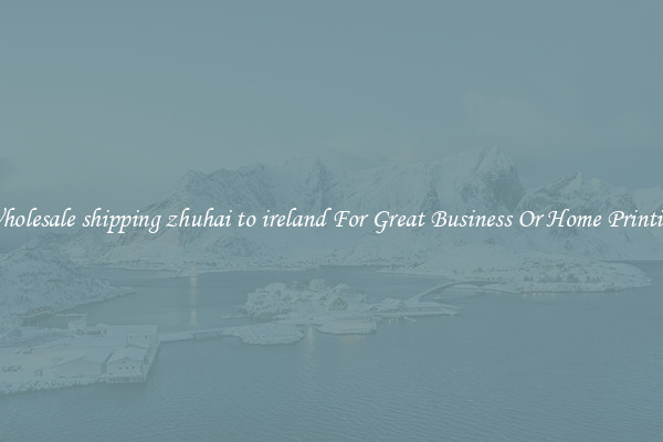 Wholesale shipping zhuhai to ireland For Great Business Or Home Printing