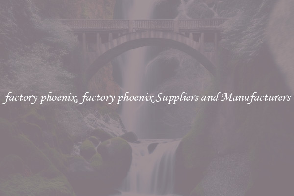 factory phoenix, factory phoenix Suppliers and Manufacturers
