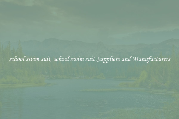 school swim suit, school swim suit Suppliers and Manufacturers