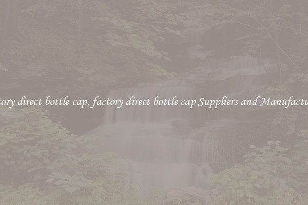 factory direct bottle cap, factory direct bottle cap Suppliers and Manufacturers