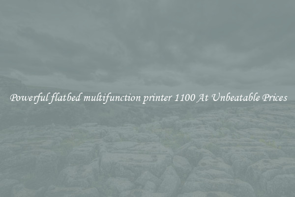 Powerful flatbed multifunction printer 1100 At Unbeatable Prices