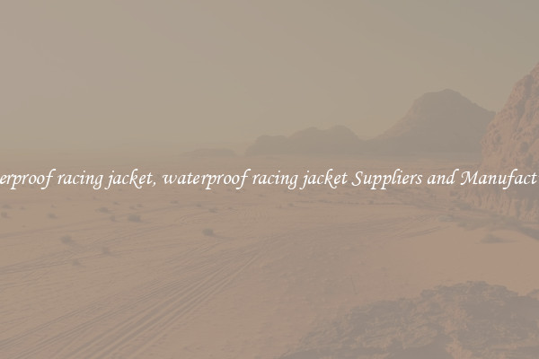 waterproof racing jacket, waterproof racing jacket Suppliers and Manufacturers
