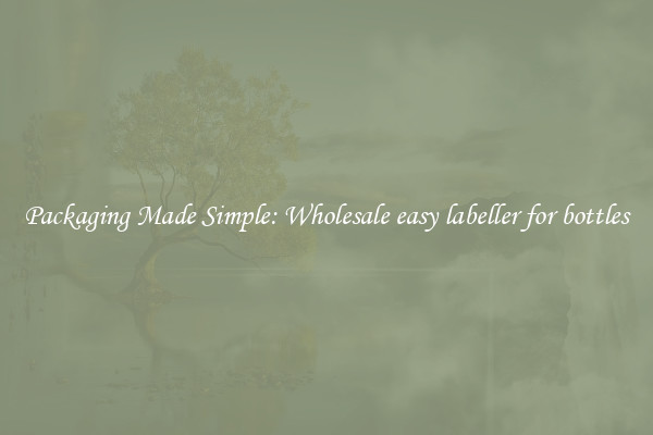 Packaging Made Simple: Wholesale easy labeller for bottles