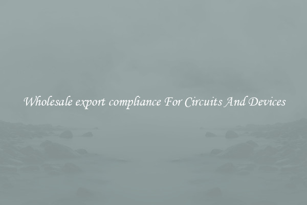 Wholesale export compliance For Circuits And Devices