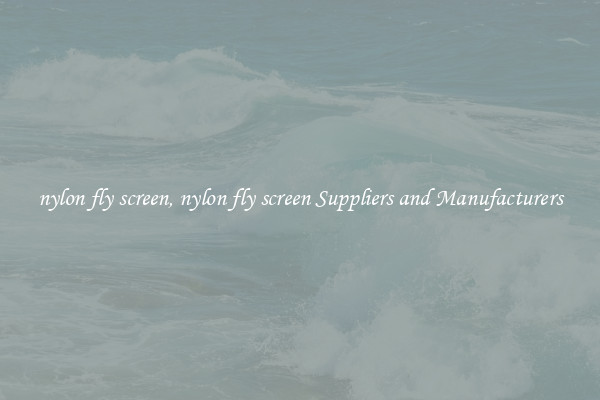 nylon fly screen, nylon fly screen Suppliers and Manufacturers