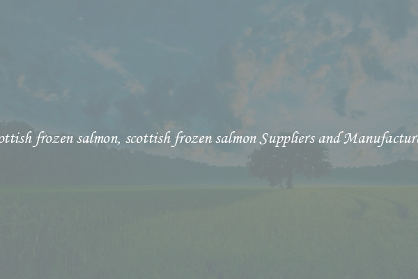 scottish frozen salmon, scottish frozen salmon Suppliers and Manufacturers
