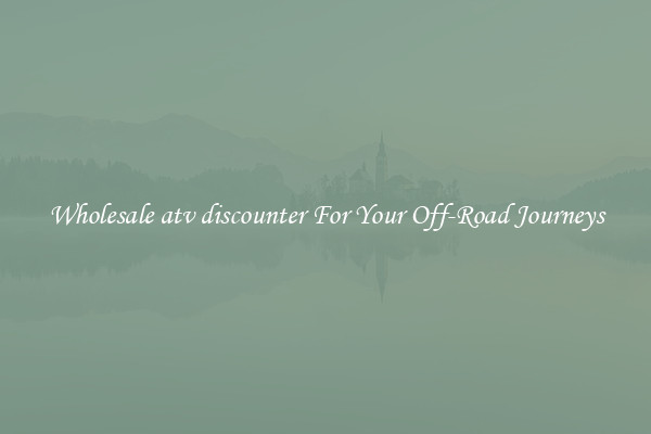Wholesale atv discounter For Your Off-Road Journeys