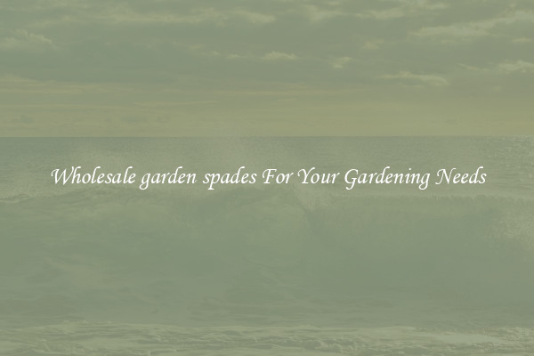 Wholesale garden spades For Your Gardening Needs