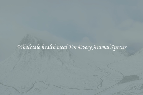 Wholesale health meal For Every Animal Species