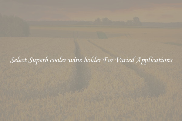 Select Superb cooler wine holder For Varied Applications