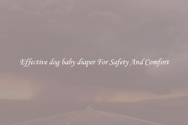 Effective dog baby diaper For Safety And Comfort