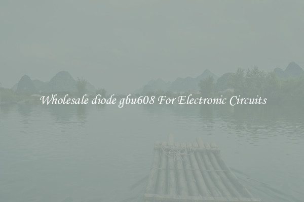 Wholesale diode gbu608 For Electronic Circuits