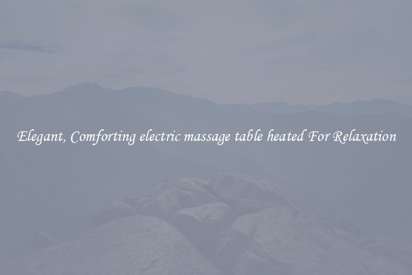 Elegant, Comforting electric massage table heated For Relaxation