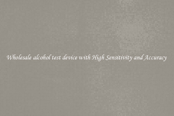 Wholesale alcohol test device with High Sensitivity and Accuracy 