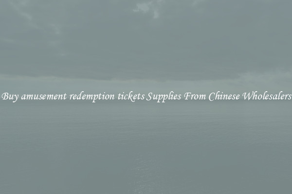 Buy amusement redemption tickets Supplies From Chinese Wholesalers