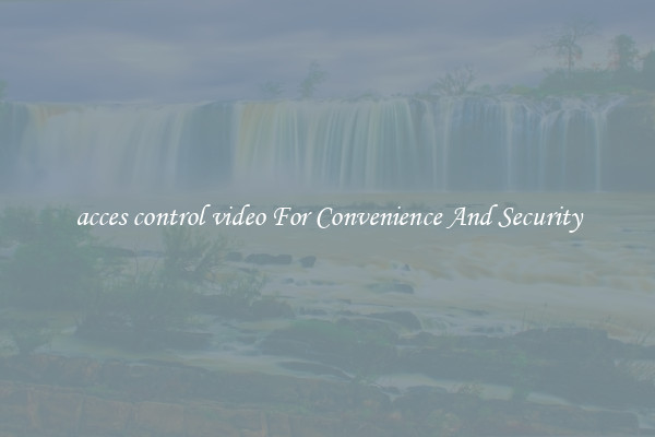 acces control video For Convenience And Security