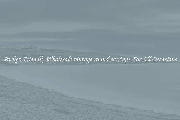 Pocket-Friendly Wholesale vintage round earrings For All Occasions