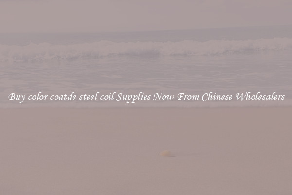 Buy color coatde steel coil Supplies Now From Chinese Wholesalers