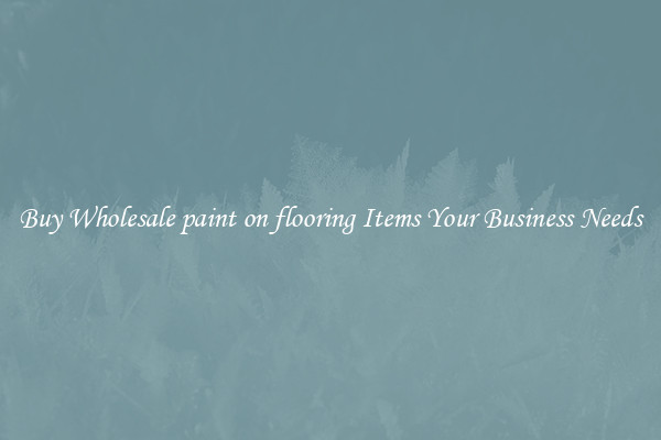 Buy Wholesale paint on flooring Items Your Business Needs
