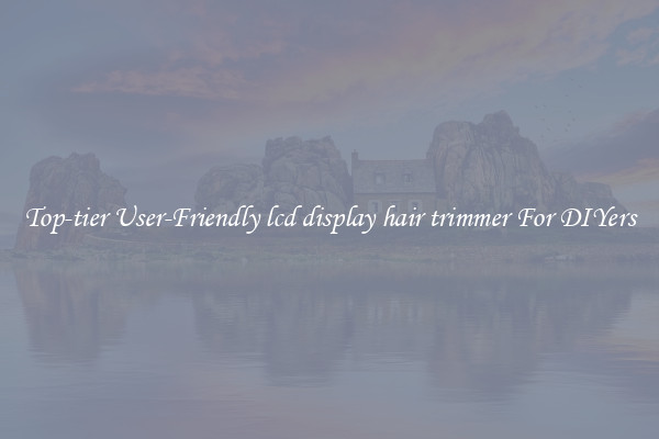 Top-tier User-Friendly lcd display hair trimmer For DIYers