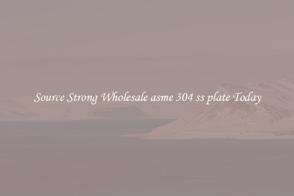 Source Strong Wholesale asme 304 ss plate Today