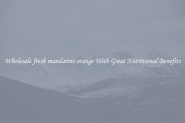 Wholesale fresh mandarins orange With Great Nutritional Benefits